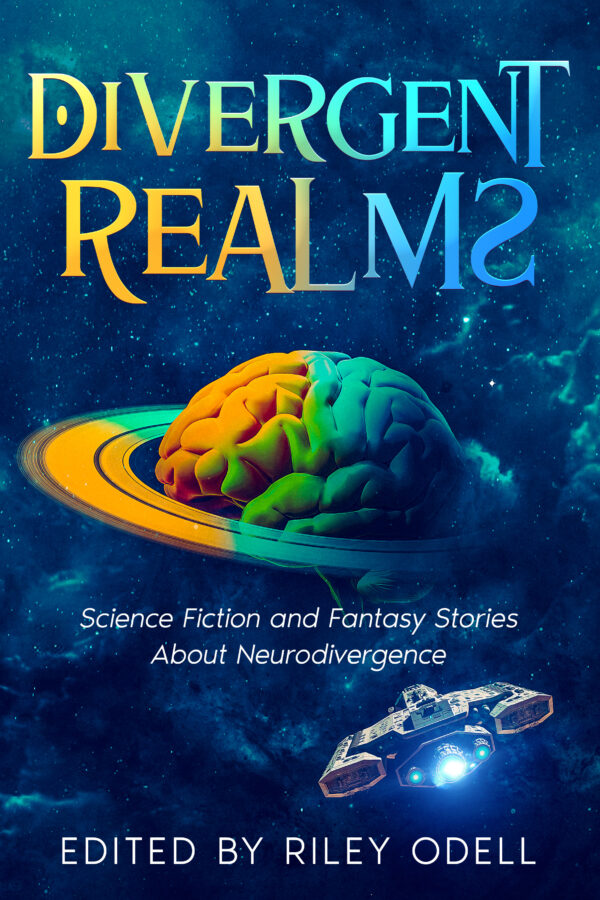 Divergent Realms: Science Fiction and Fantasy Stories About Neurodivergence - Riley Odell